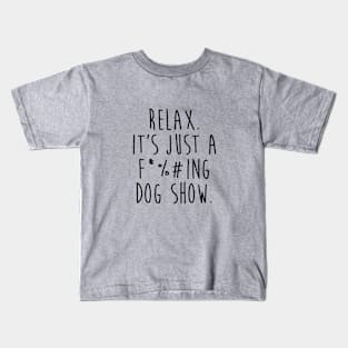 Relax. It's just a f*#%king dog show. Kids T-Shirt